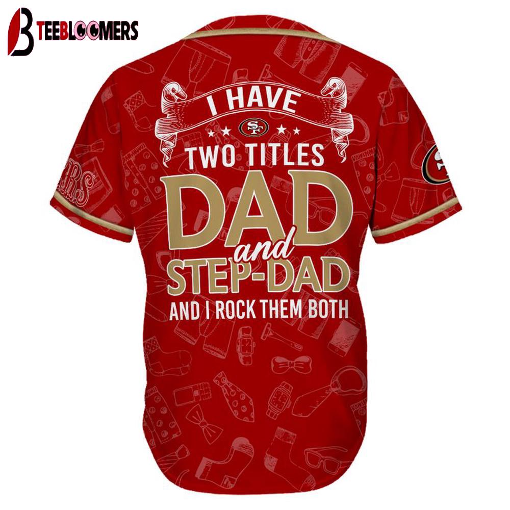 Custom Name San Francisco 49ers I Have Two Titles Father's Day Baseball Jersey Custom Name San Francisco 49ers I Have Two Titles Father's Day Baseball Jersey